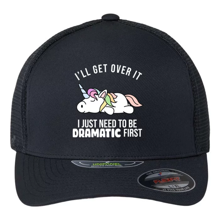 I'll Get Over It I Just Need To Be Dramatic First Funny Unicorn Flexfit Unipanel Trucker Cap