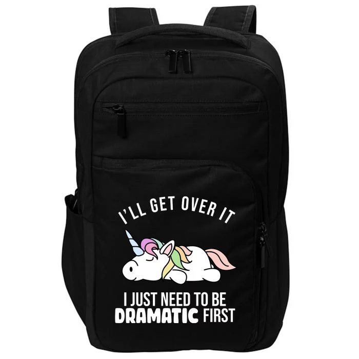 I'll Get Over It I Just Need To Be Dramatic First Funny Unicorn Impact Tech Backpack