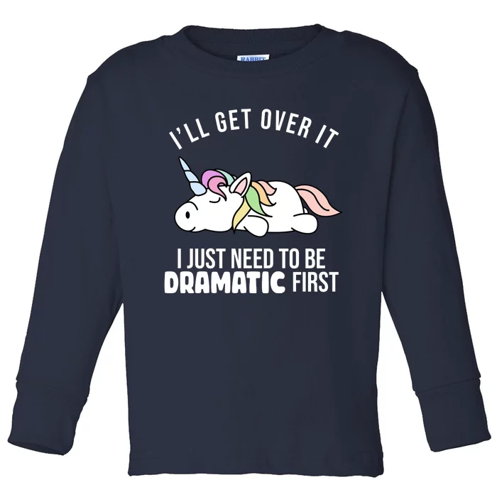 I'll Get Over It I Just Need To Be Dramatic First Funny Unicorn Toddler Long Sleeve Shirt