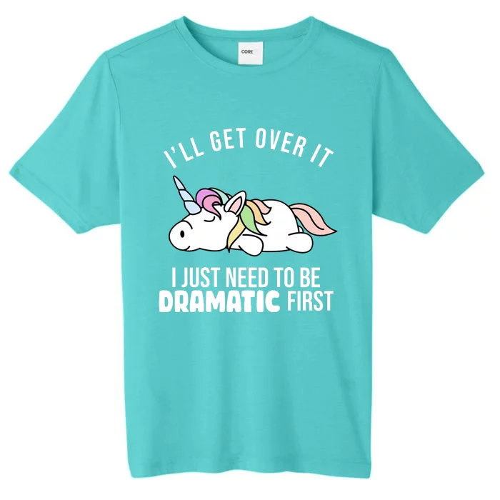 I'll Get Over It I Just Need To Be Dramatic First Funny Unicorn ChromaSoft Performance T-Shirt