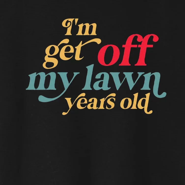 Im Get Off My Lawn Years Old Funny Saying Old Over The Hill Women's Crop Top Tee