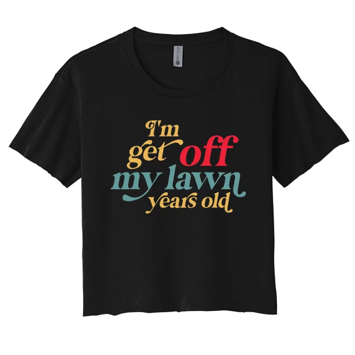 Im Get Off My Lawn Years Old Funny Saying Old Over The Hill Women's Crop Top Tee