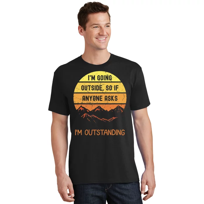 IM Going Outside So If Anyone Asks IM Outstanding T-Shirt