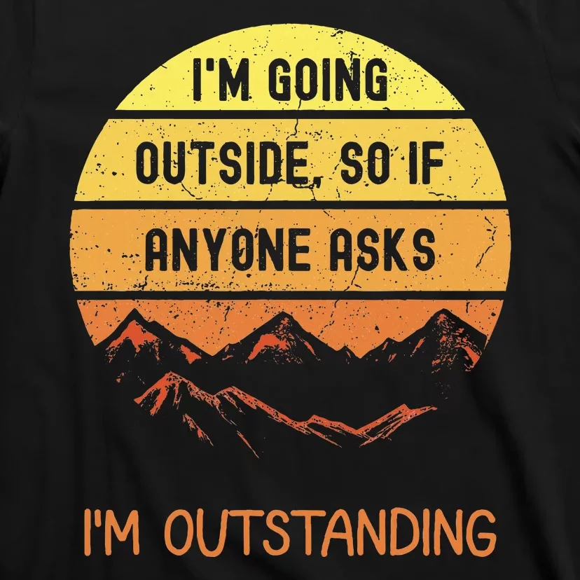 IM Going Outside So If Anyone Asks IM Outstanding T-Shirt