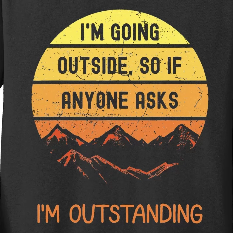 IM Going Outside So If Anyone Asks IM Outstanding Kids Long Sleeve Shirt