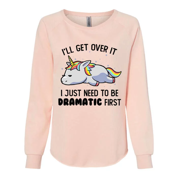 ILl Get Over It I Just Need To Be Dramatic First Unicorn Womens California Wash Sweatshirt