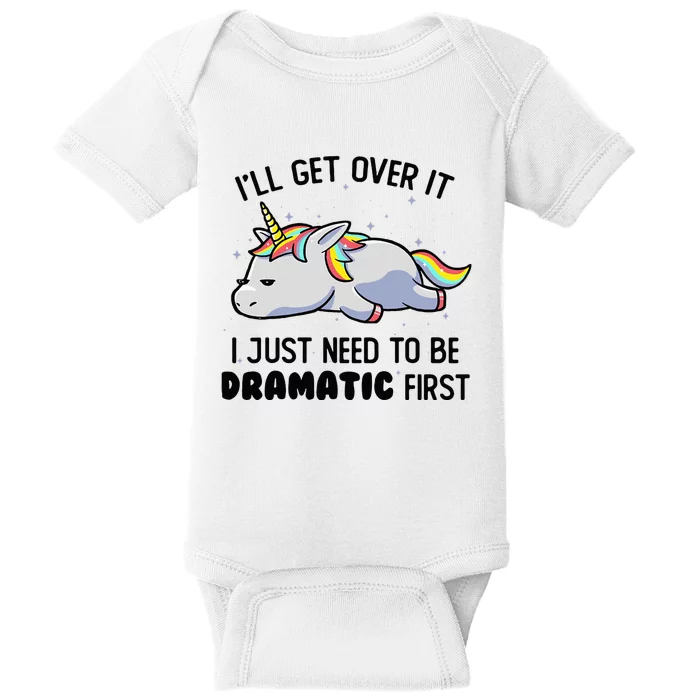 ILl Get Over It I Just Need To Be Dramatic First Unicorn Baby Bodysuit