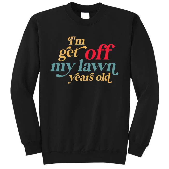 IM Get Off My Lawn Years Old Funny Saying Old Over The Hill Tall Sweatshirt