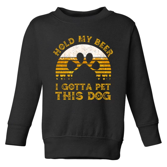 I Gotta Pet This Dog Hold My Beer Vintage Toddler Sweatshirt