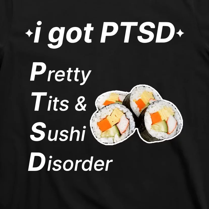 I Got Ptsd Pretty Tits & Sushi Disorder T-Shirt