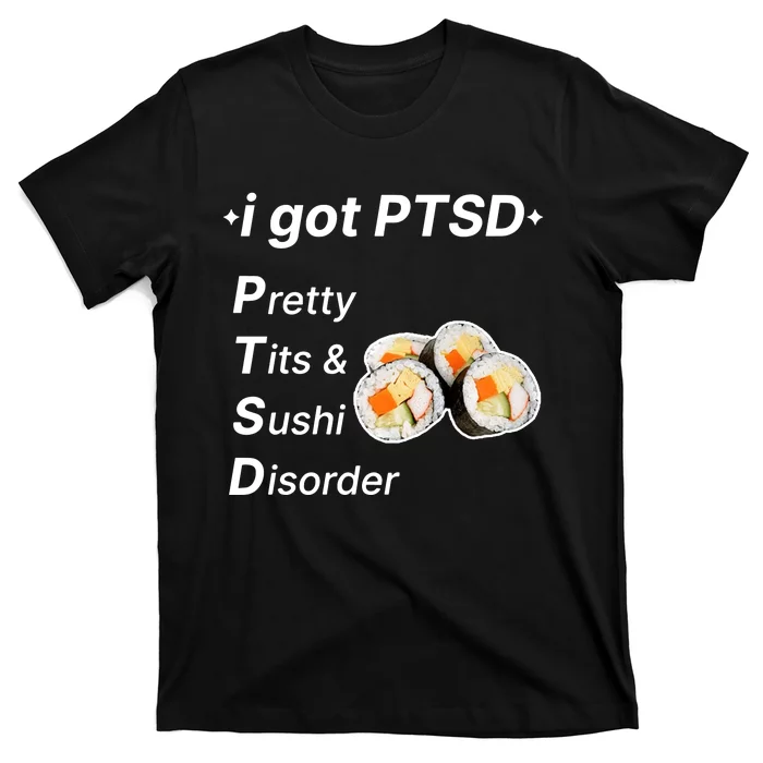 I Got Ptsd Pretty Tits & Sushi Disorder T-Shirt