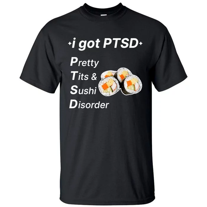 I Got Ptsd Pretty Tits & Sushi Disorder Tall T-Shirt