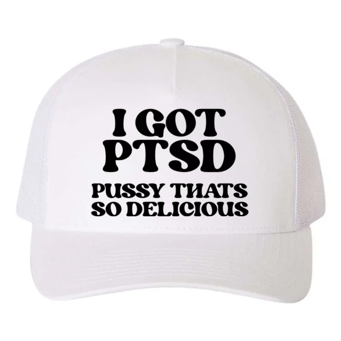 I GOT PTSD PUSSY THATS SO DELICIOUS Yupoong Adult 5-Panel Trucker Hat