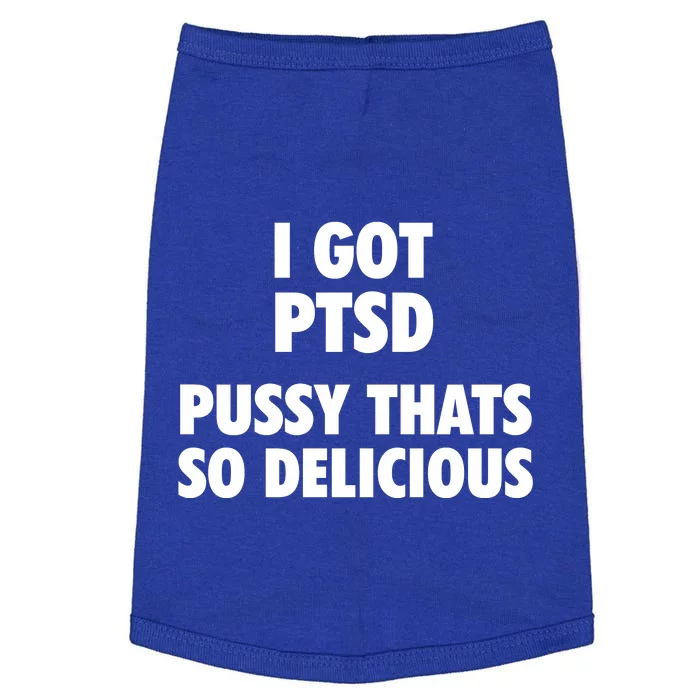 I GOT PTSD Pussy Thats So Delicious Doggie Tank