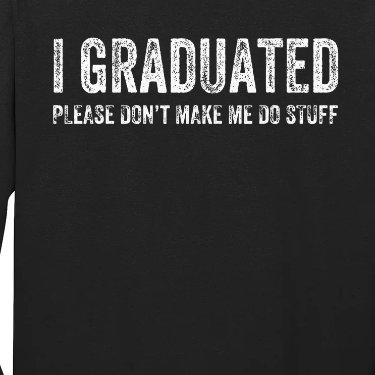 I GRADUATED Please Don’t Make Me Do Stuff Funny Graduation Long Sleeve Shirt