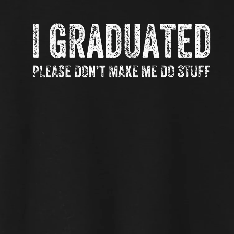 I GRADUATED Please Don’t Make Me Do Stuff Funny Graduation Women's Crop Top Tee