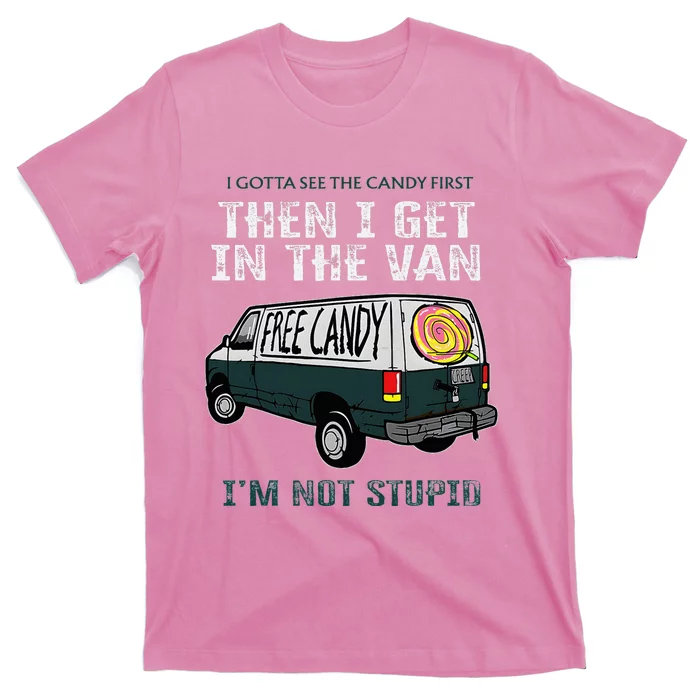 I Gotta See The Candy First Then I Get In The Van T-Shirt