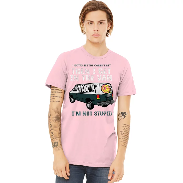 I Gotta See The Candy First Then I Get In The Van Premium T-Shirt