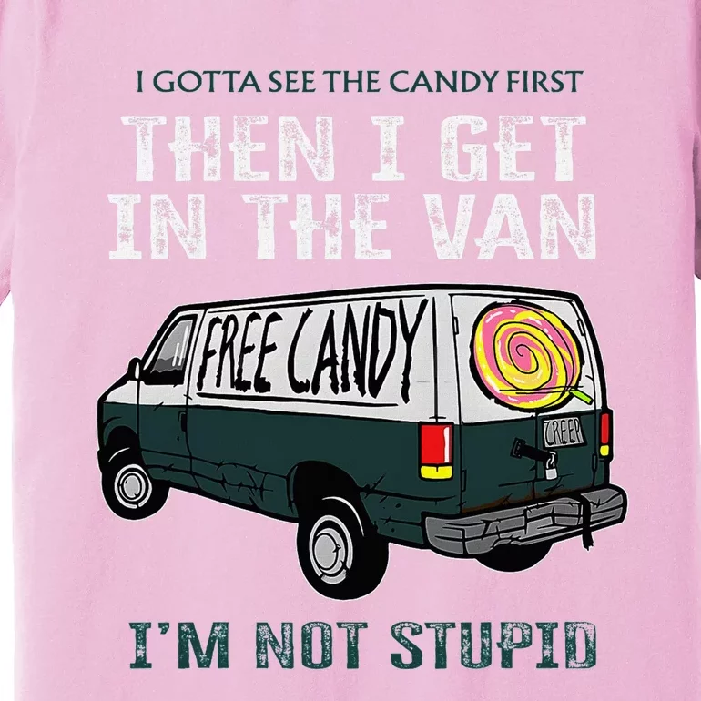 I Gotta See The Candy First Then I Get In The Van Premium T-Shirt