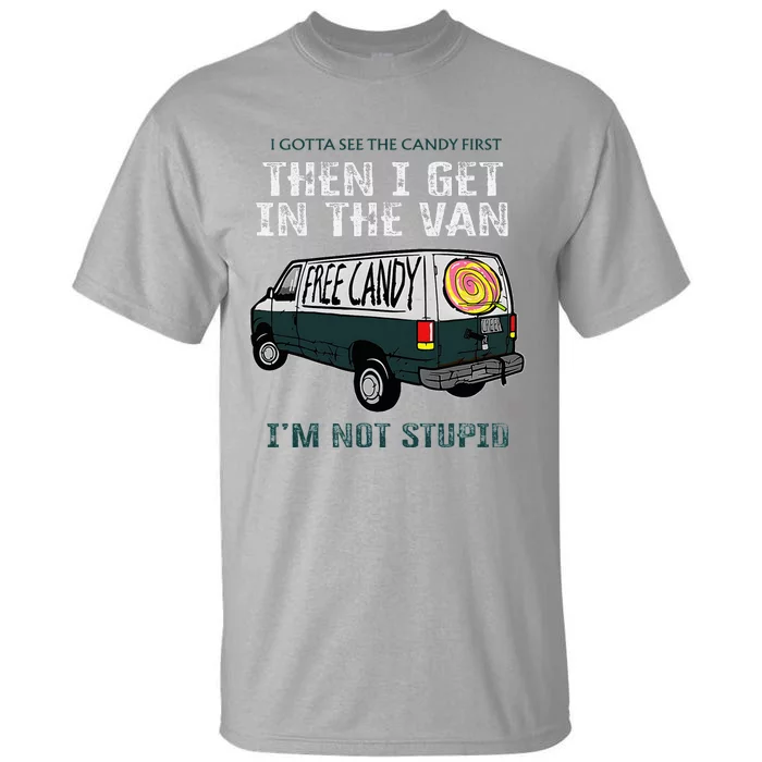 I Gotta See The Candy First Then I Get In The Van Tall T-Shirt