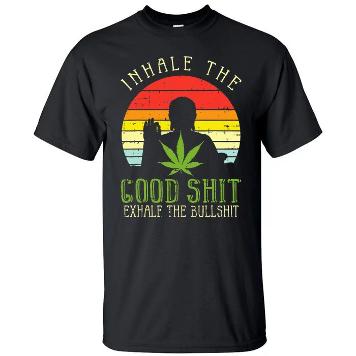 Inhale Good Shit Exhale Bullshit Weed Cannabis Yoga 420 Gift Tall T-Shirt