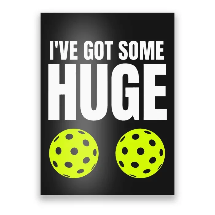 I've Got Some Huge Pickleballs Funny Adult Humor Novelty Poster