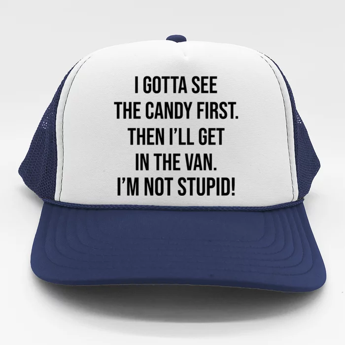 I Gotta See The Candy First Then I'll Get In The Van Funny Trucker Hat