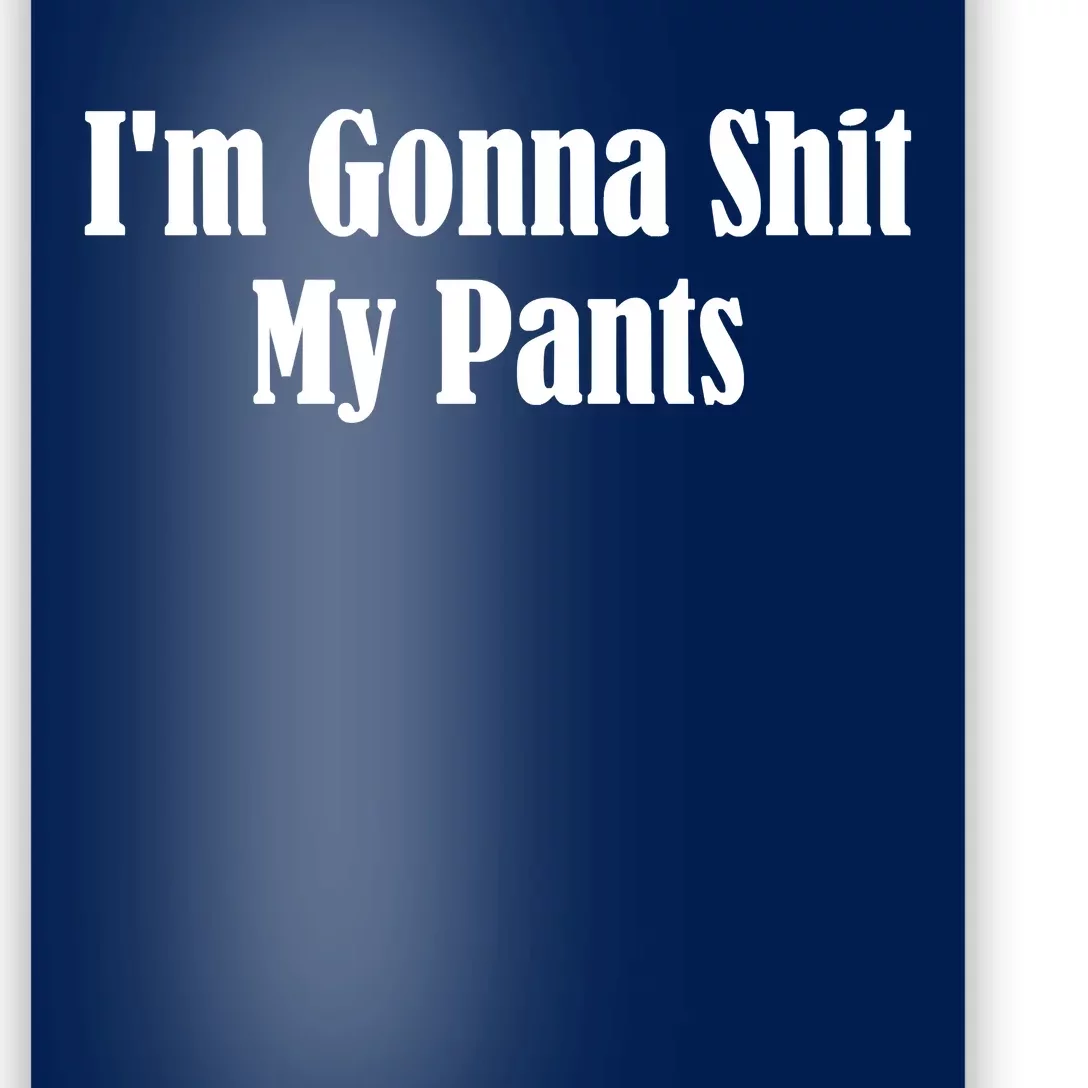 I'm Gonna Shit My Pants Poster