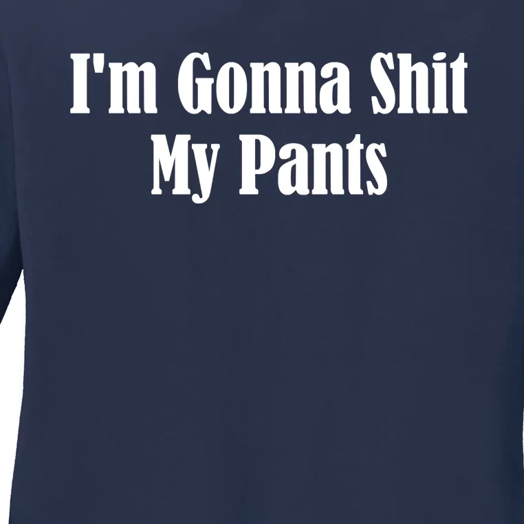 I'm Gonna Shit My Pants Ladies Long Sleeve Shirt