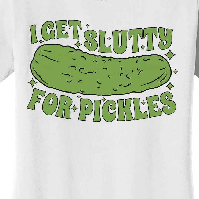 I Get Slutty For Pickles Funny Who Loves Pickles Apaprel Women's T-Shirt