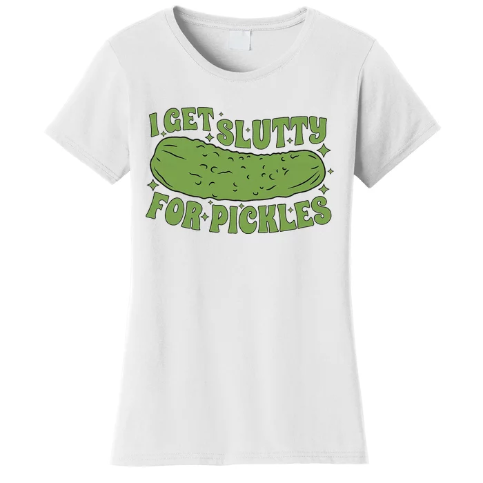 I Get Slutty For Pickles Funny Who Loves Pickles Apaprel Women's T-Shirt