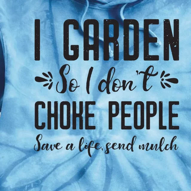 I Garden So I DonT Choke People Save A Life Send Mulch Gardening Gift Tie Dye Hoodie