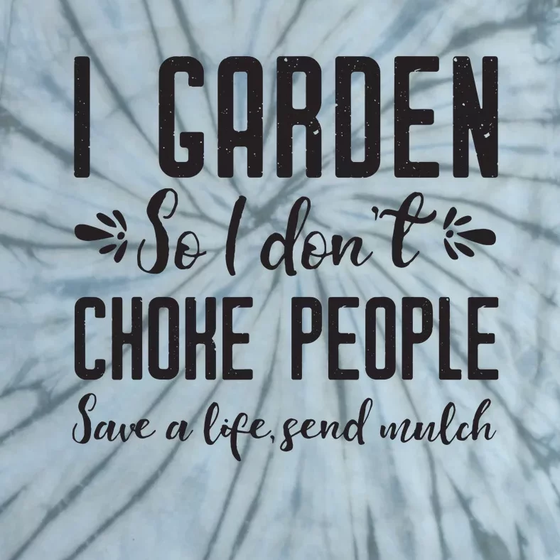 I Garden So I DonT Choke People Save A Life Send Mulch Gardening Gift Tie-Dye T-Shirt