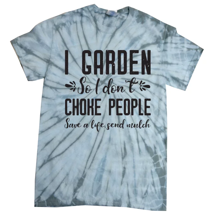 I Garden So I DonT Choke People Save A Life Send Mulch Gardening Gift Tie-Dye T-Shirt