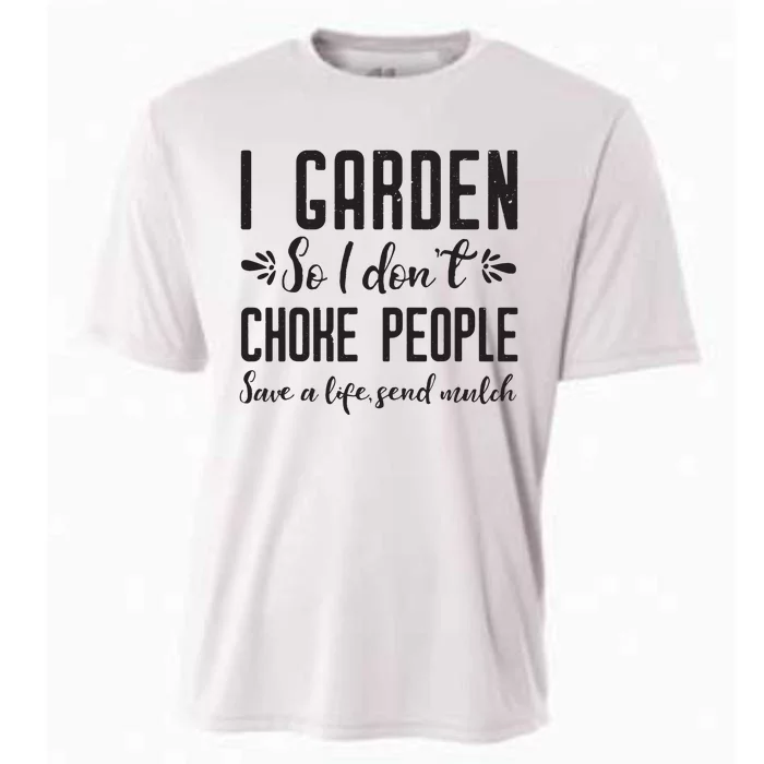 I Garden So I DonT Choke People Save A Life Send Mulch Gardening Gift Cooling Performance Crew T-Shirt