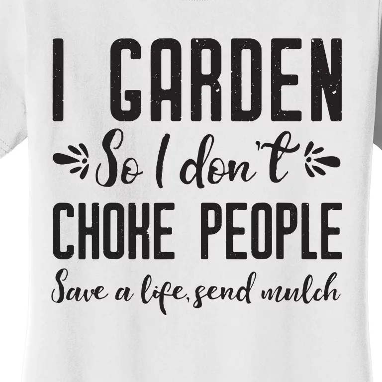 I Garden So I DonT Choke People Save A Life Send Mulch Gardening Gift Women's T-Shirt