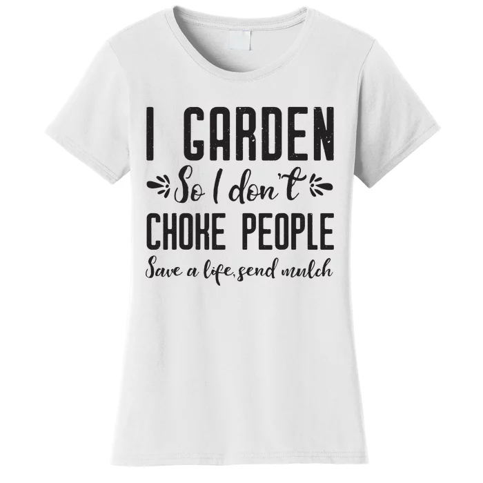 I Garden So I DonT Choke People Save A Life Send Mulch Gardening Gift Women's T-Shirt