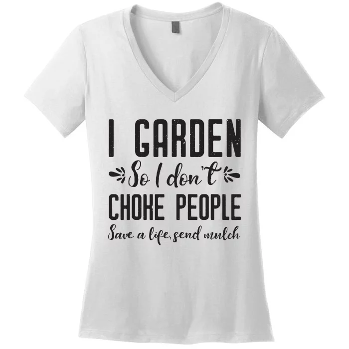 I Garden So I DonT Choke People Save A Life Send Mulch Gardening Gift Women's V-Neck T-Shirt