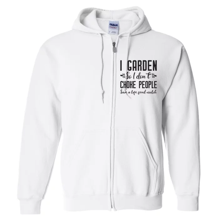 I Garden So I DonT Choke People Save A Life Send Mulch Gardening Gift Full Zip Hoodie