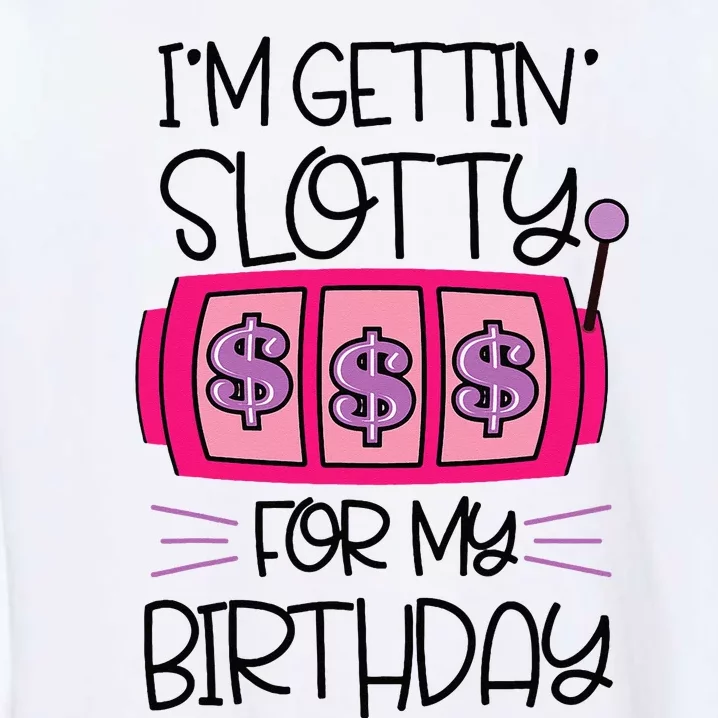 Im Getting Slotty For My Birthday Casino Gambling Garment-Dyed Sweatshirt