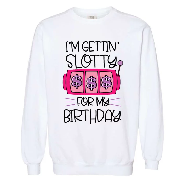 Im Getting Slotty For My Birthday Casino Gambling Garment-Dyed Sweatshirt