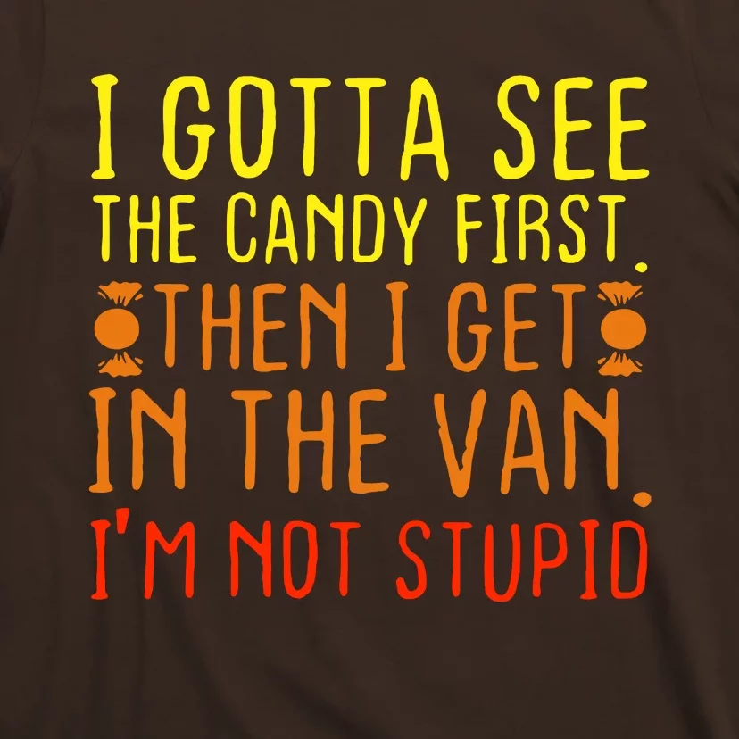 I Gotta See The Candy First Im Not Stupid T-Shirt