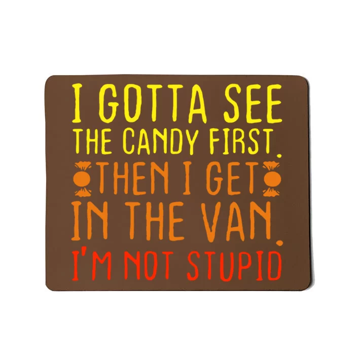 I Gotta See The Candy First Im Not Stupid Mousepad