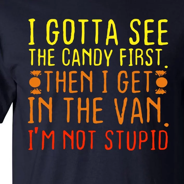 I Gotta See The Candy First Im Not Stupid Tall T-Shirt