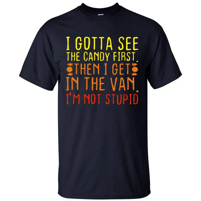 I Gotta See The Candy First Im Not Stupid Tall T-Shirt