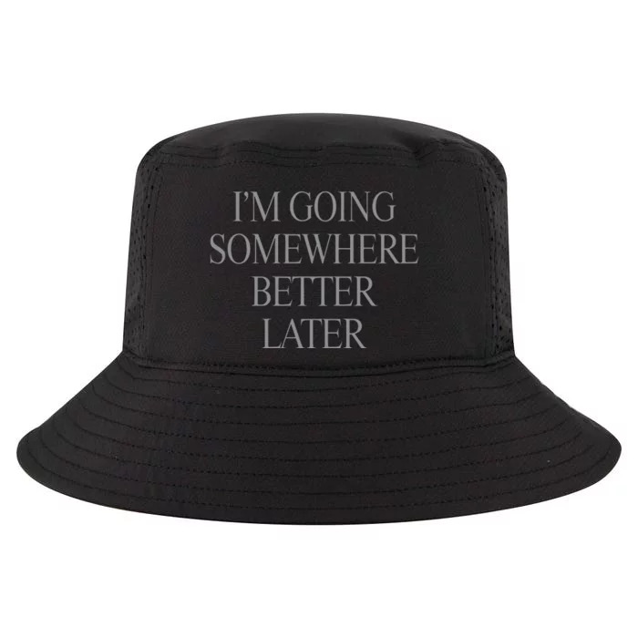 Im Going Somewhere Better Later Cool Comfort Performance Bucket Hat