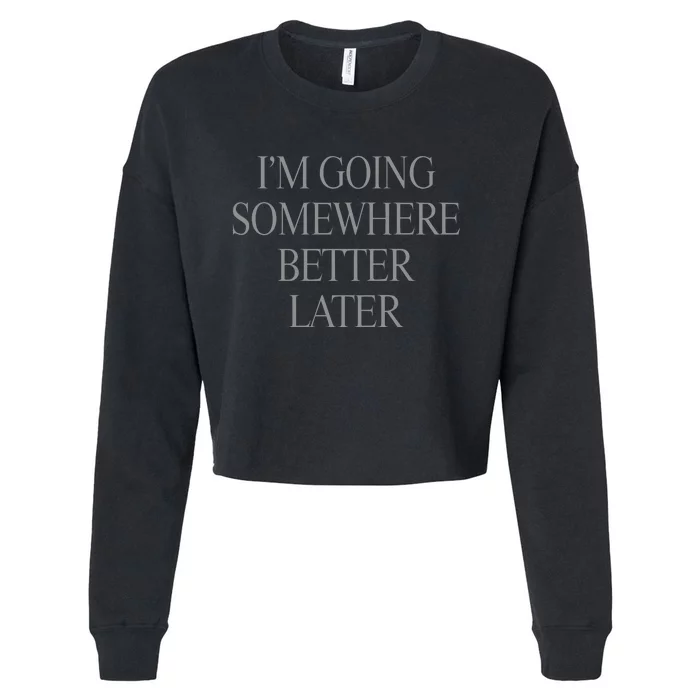 Im Going Somewhere Better Later Cropped Pullover Crew