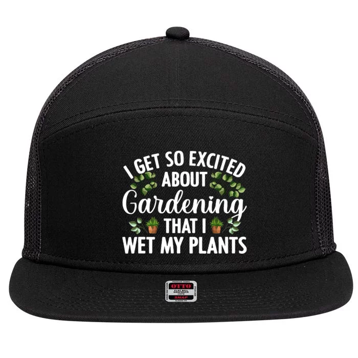 I Get So Excited About Gardening That I Wet My Plants Cool Gardening Plant Lover 7 Panel Mesh Trucker Snapback Hat