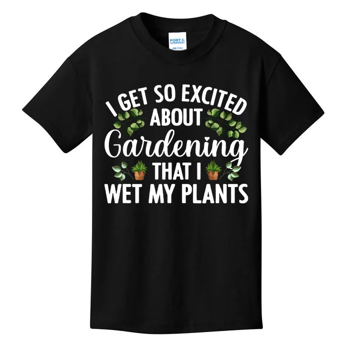 I Get So Excited About Gardening That I Wet My Plants Cool Gardening Plant Lover Kids T-Shirt