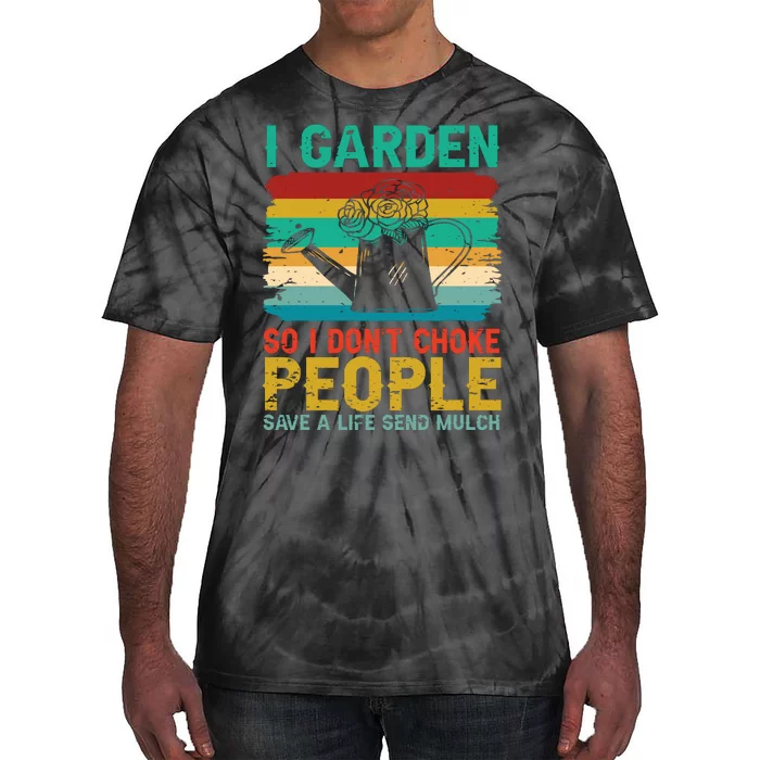 I Garden So I Don't Choke People Save A Life Send Mulch Tie-Dye T-Shirt